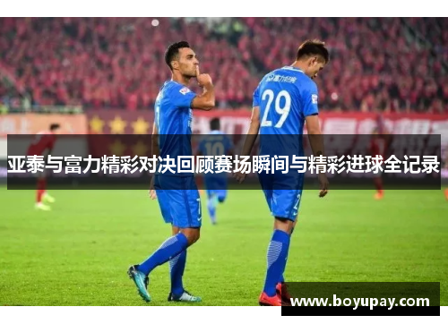 亚泰与富力精彩对决回顾赛场瞬间与精彩进球全记录
