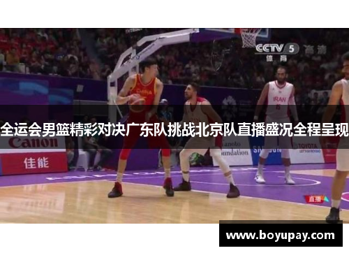 全运会男篮精彩对决广东队挑战北京队直播盛况全程呈现