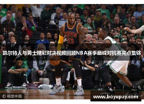 凯尔特人与勇士精彩对决视频回顾NBA赛季巅峰对抗赛亮点集锦